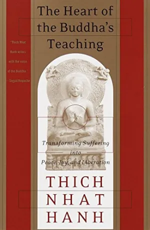 The Heart of the Buddha's Teaching: Transforming Suffering into Peace, Joy, and Liberation